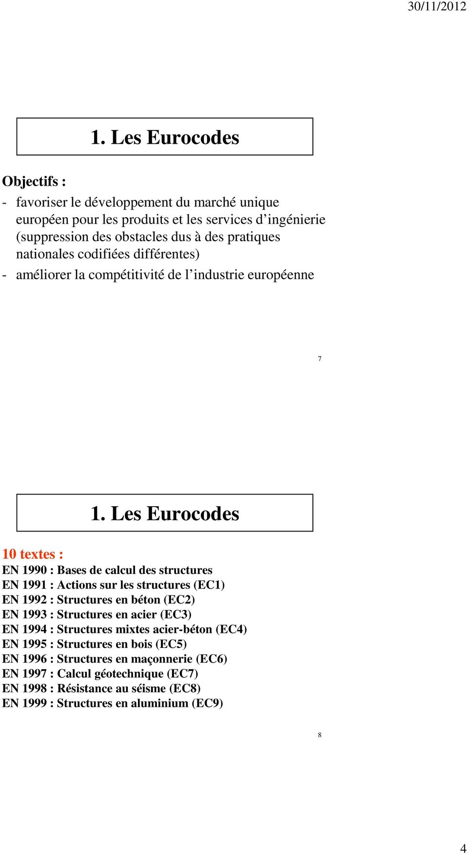 Les Eurocodes 10 textes : EN 1990 : Bases de calcul des structures EN 1991 : Actions sur les structures (EC1) EN 199 : Structures en béton (EC) EN 1993 : Structures en
