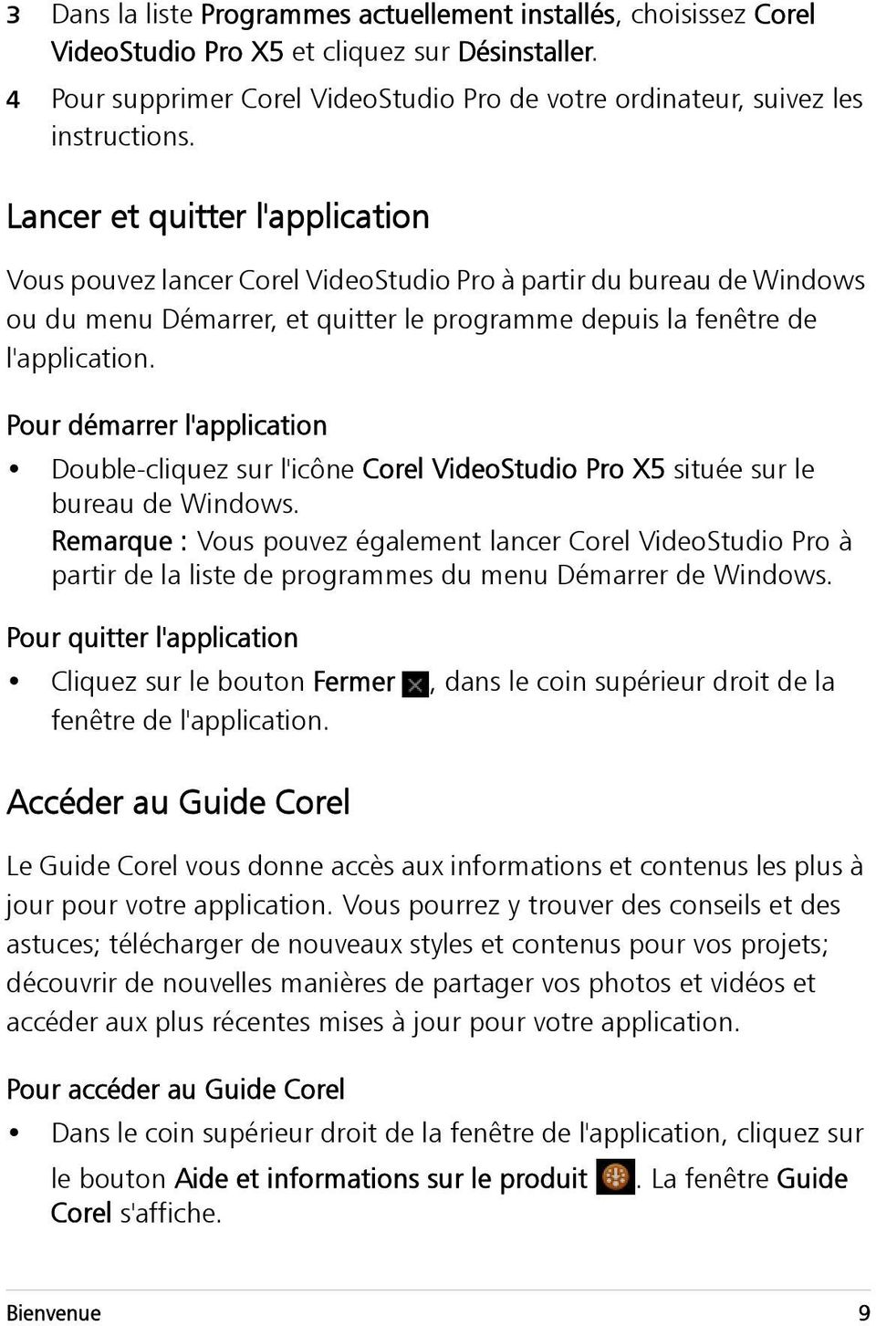 Pour démarrer l'application Double-cliquez sur l'icône Corel VideoStudio Pro X5 située sur le bureau de Windows.