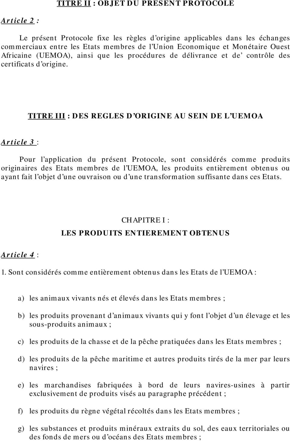 TITRE III : DES REGLES D ORIGINE AU SEIN DE L UEMOA Article 3 : Pour l application du présent Protocole, sont considérés comme produits originaires des Etats membres de l UEMOA, les produits