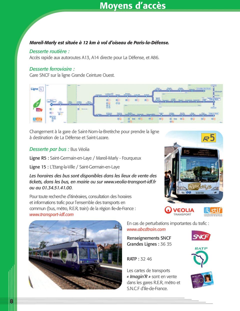 Desserte par bus : Bus Véolia Ligne R5 : Saint-Germain-en-Laye / Mareil-Marly - Fourqueux Ligne 15 : L Etang-la-Ville / Saint-Germain-en-Laye Les horaires des bus sont disponibles dans les lieux de