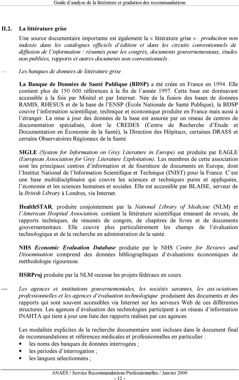 Les banques de données de littérature grise La Banque de Données de Santé Publique (BDSP) a été créée en France en 1994. Elle contient plus de 150 000 références à la fin de l année 1997.