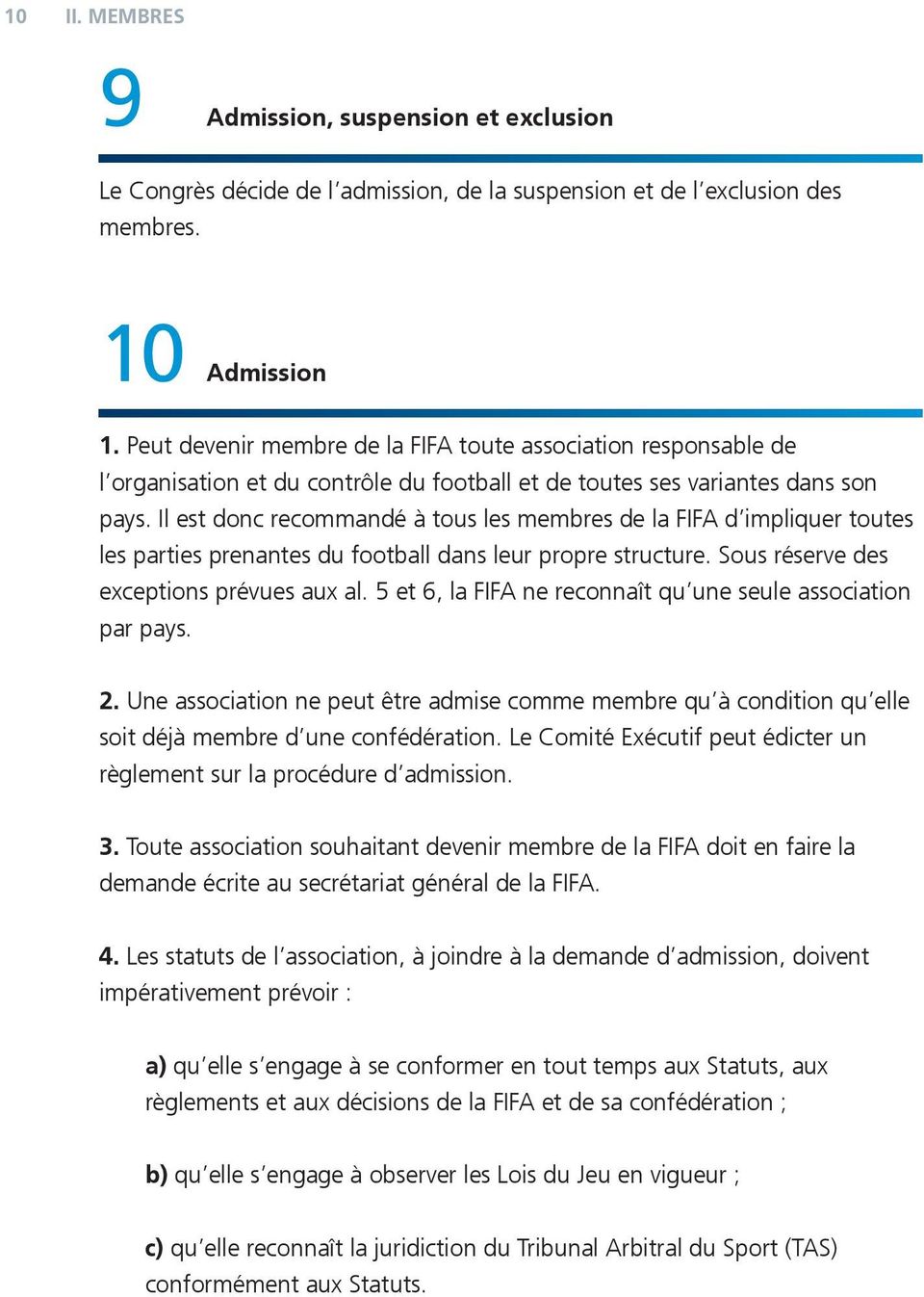 Il est donc recommandé à tous les membres de la FIFA d impliquer toutes les parties prenantes du football dans leur propre structure. Sous réserve des exceptions prévues aux al.