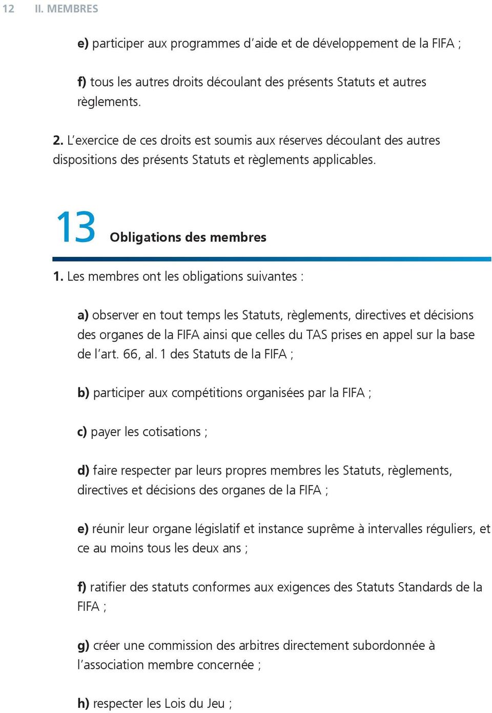 Les membres ont les obligations suivantes : a) observer en tout temps les Statuts, règlements, directives et décisions des organes de la FIFA ainsi que celles du TAS prises en appel sur la base de l