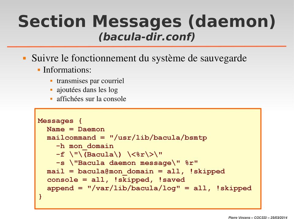dans les log affichées sur la console Messages { Name = Daemon mailcommand = "/usr/lib/bacula/bsmtp -h