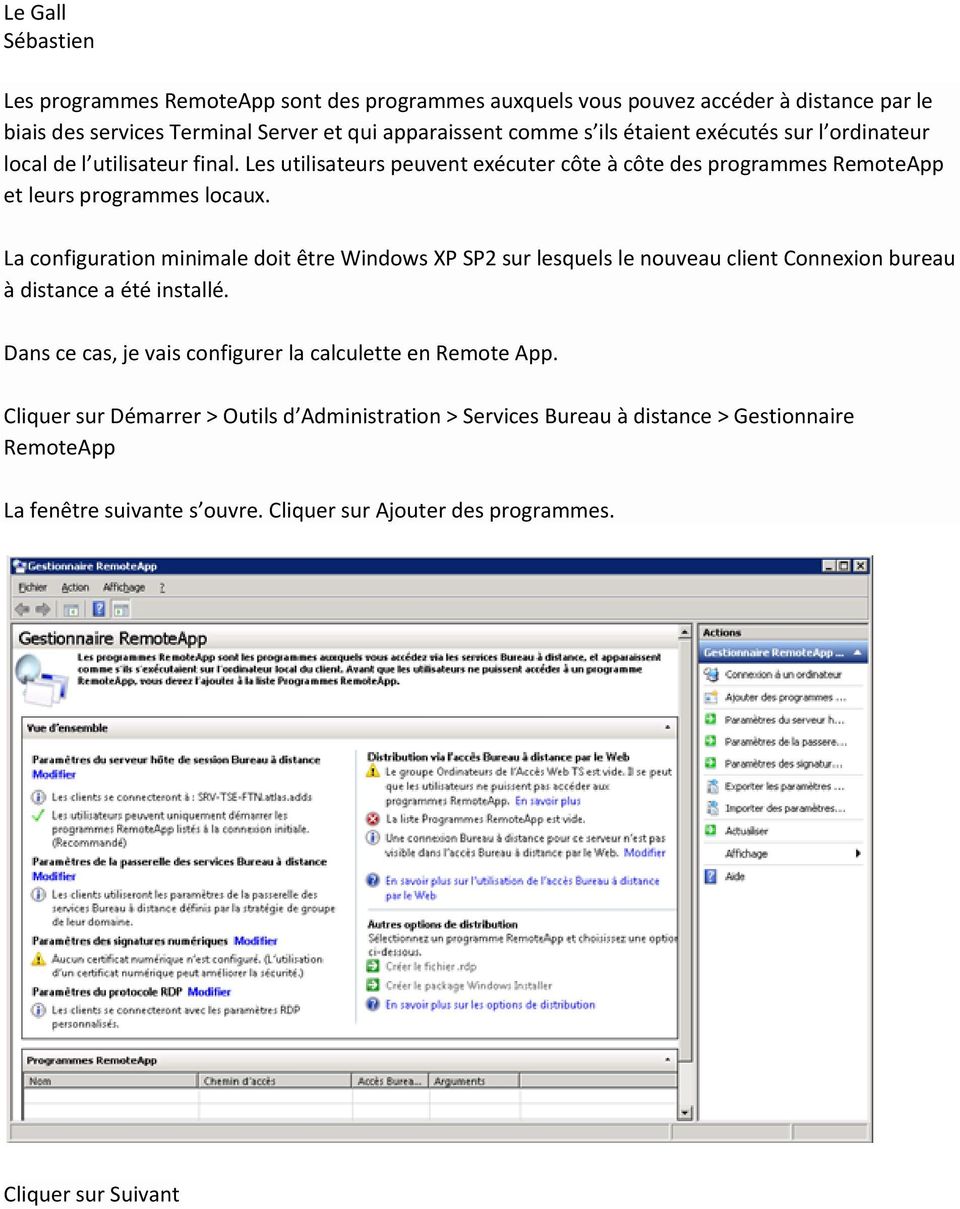 La configuration minimale doit être Windows XP SP2 sur lesquels le nouveau client Connexion bureau à distance a été installé.