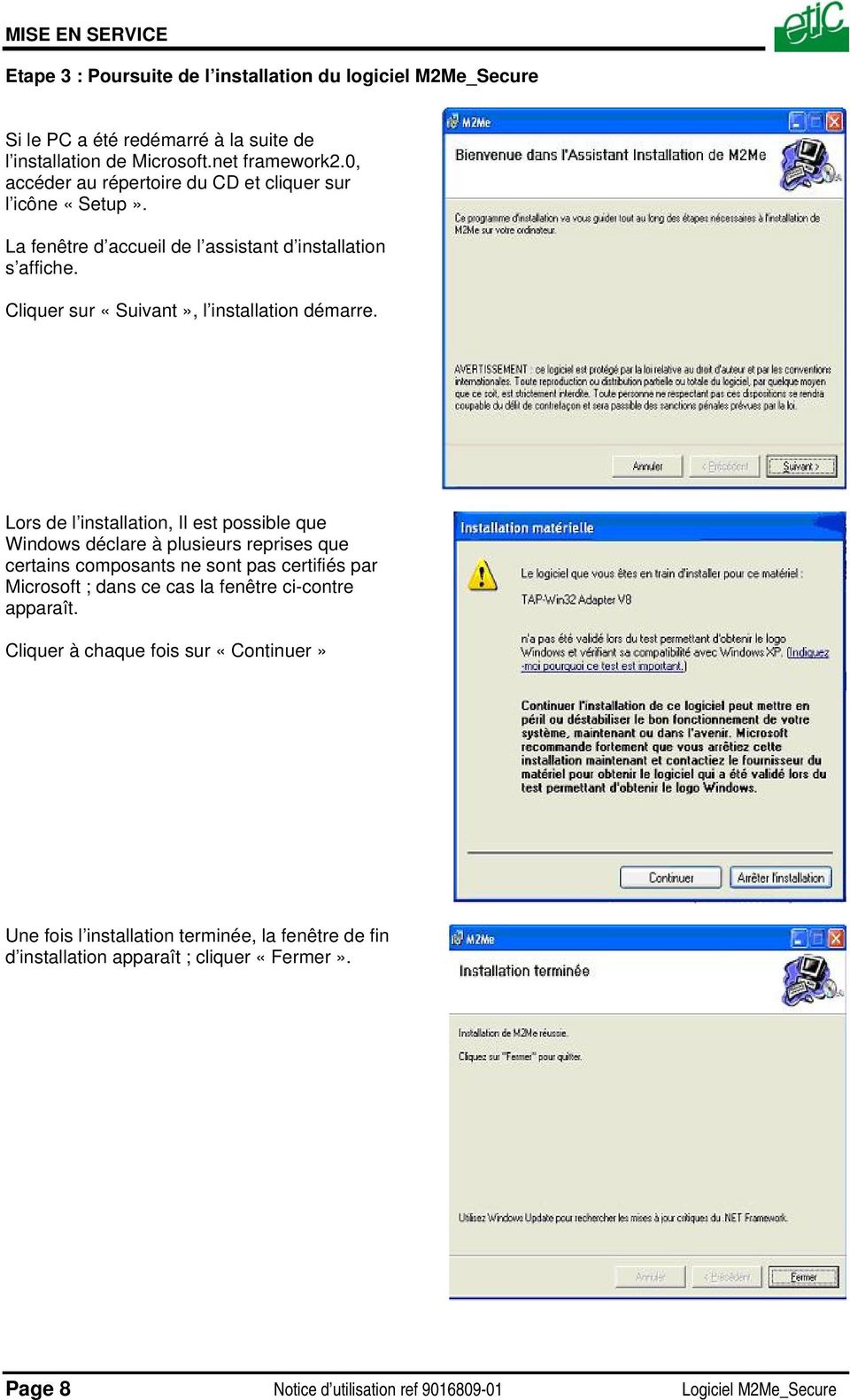 Lors de l installation, Il est possible que Windows déclare à plusieurs reprises que certains composants ne sont pas certifiés par Microsoft ; dans ce cas la fenêtre