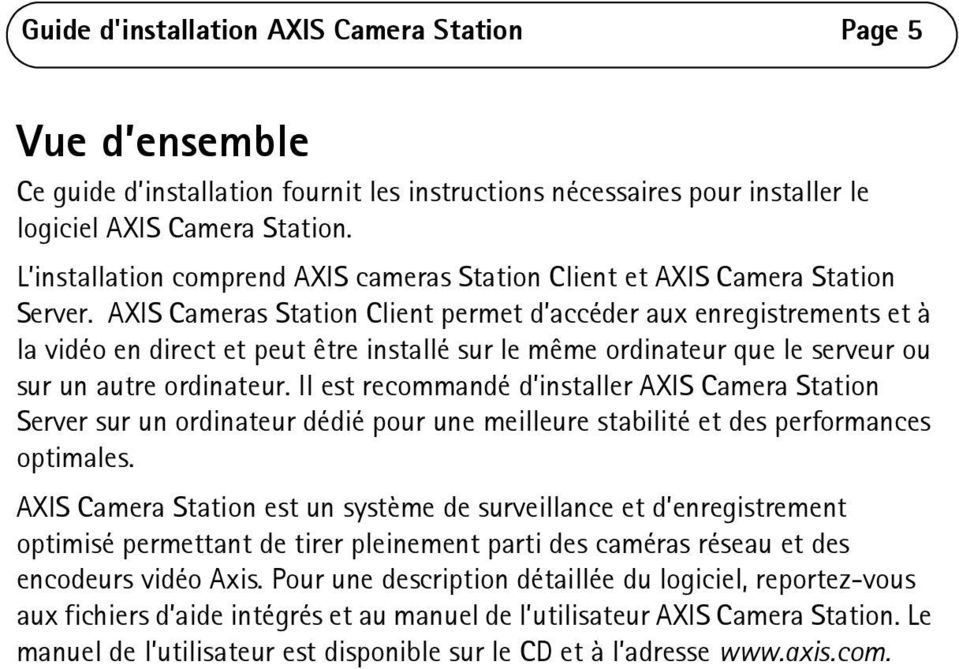 AXIS Cameras Station Client permet d accéder aux enregistrements et à la vidéo en direct et peut être installé sur le même ordinateur que le serveur ou sur un autre ordinateur.