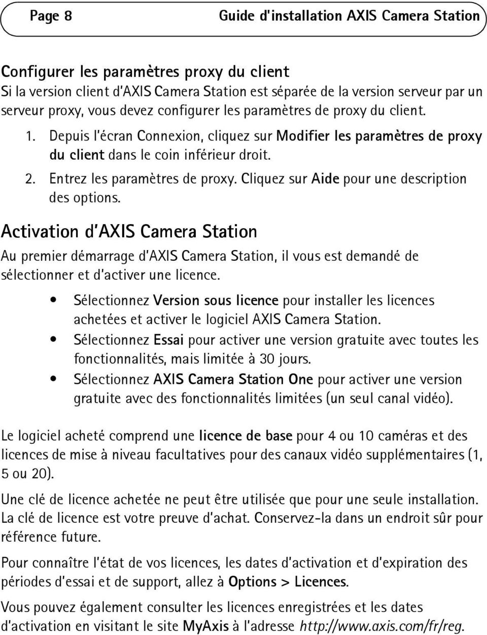 Cliquez sur Aide pour une description des options. Activation d AXIS Camera Station Au premier démarrage d AXIS Camera Station, il vous est demandé de sélectionner et d activer une licence.