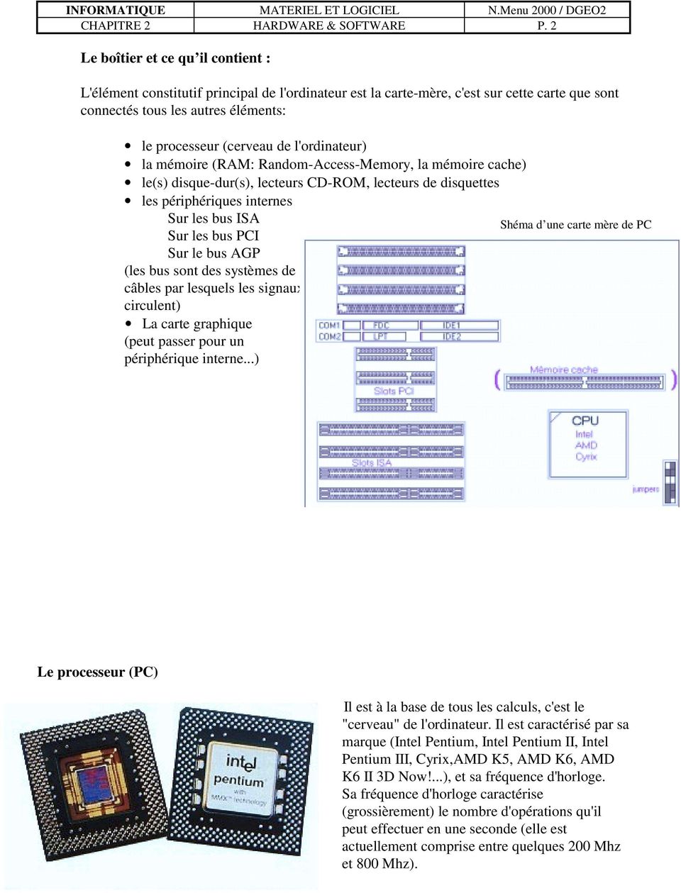 l'ordinateur) la mémoire (RAM: Random-Access-Memory, la mémoire cache) le(s) disque-dur(s), lecteurs CD-ROM, lecteurs de disquettes les périphériques internes Sur les bus ISA Sur les bus PCI Sur le