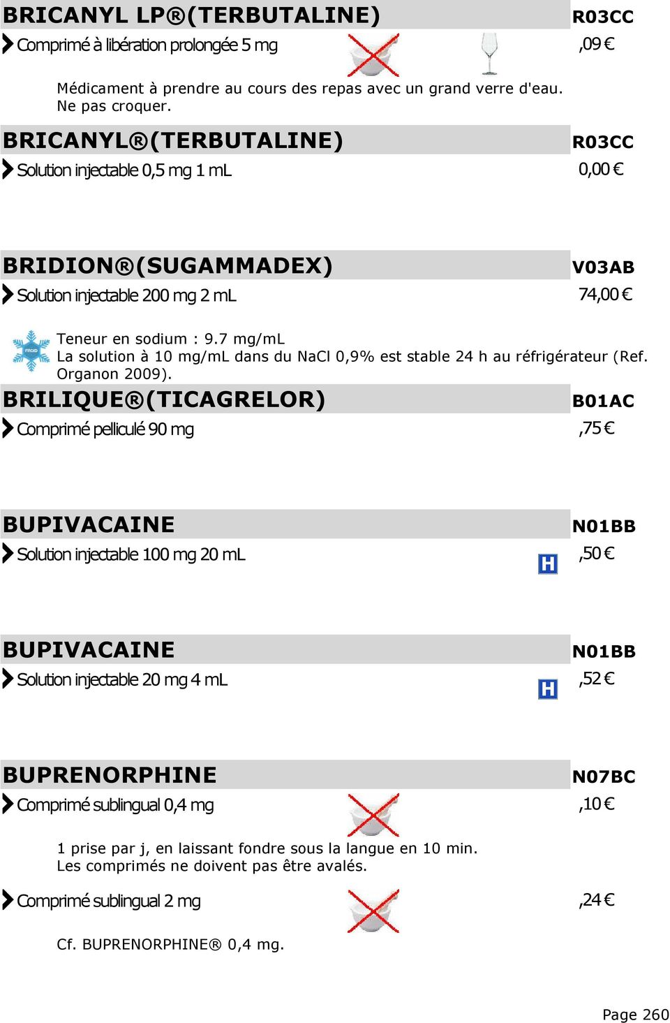 7 mg/ml La solution à 10 mg/ml dans du NaCl 0,9% est stable 24 h au réfrigérateur (Ref. Organon 2009).