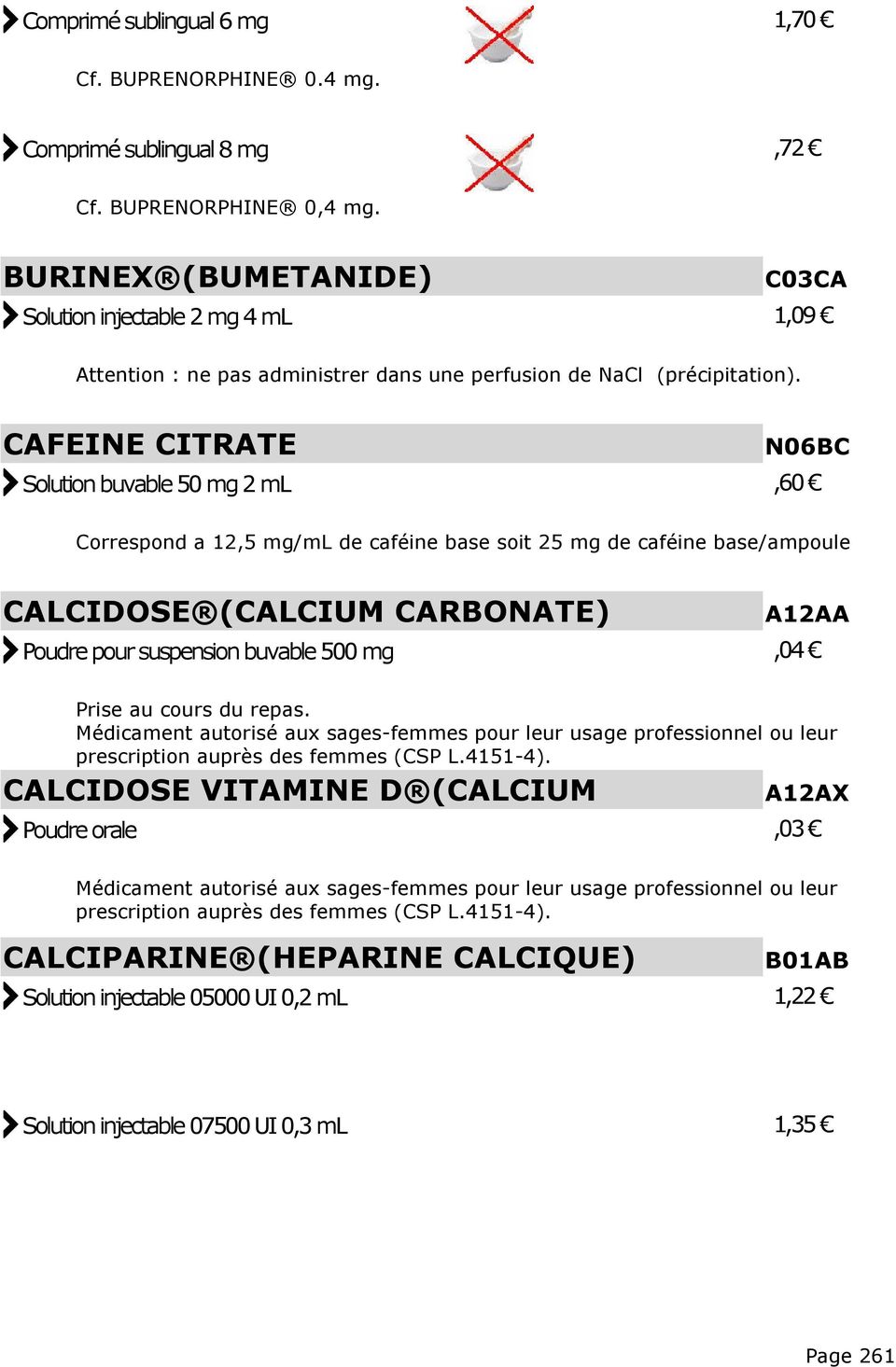 CAFEINE CITRATE N06BC Solution buvable 50 mg 2 ml,60 Correspond a 12,5 mg/ml de caféine base soit 25 mg de caféine base/ampoule CALCIDOSE (CALCIUM CARBONATE) A12AA Poudre