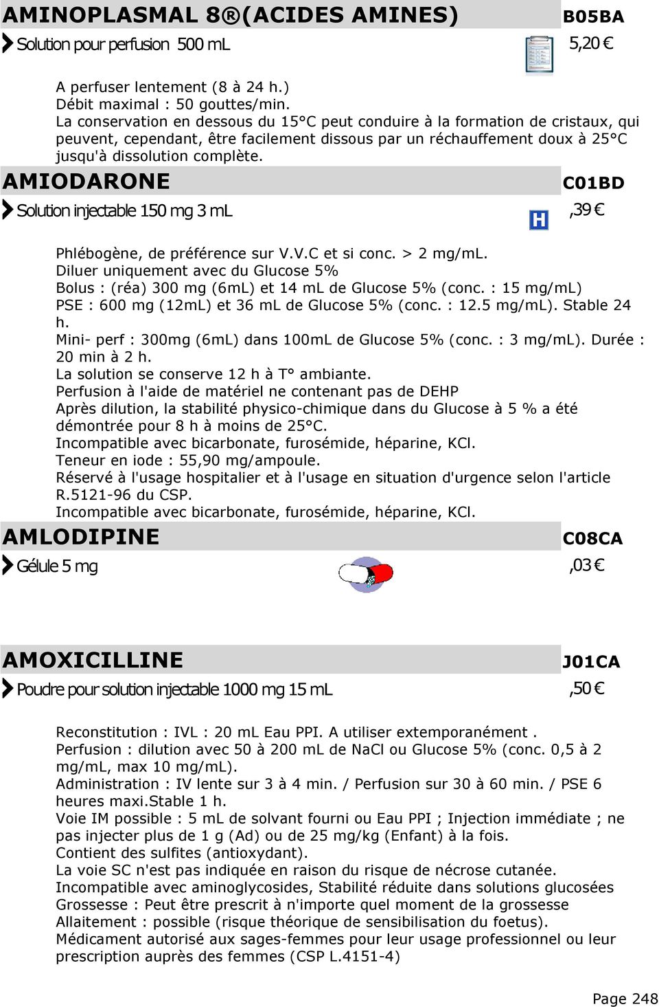 AMIODARONE C01BD Solution injectable 150 mg 3 ml,39 Phlébogène, de préférence sur V.V.C et si conc. > 2 mg/ml.