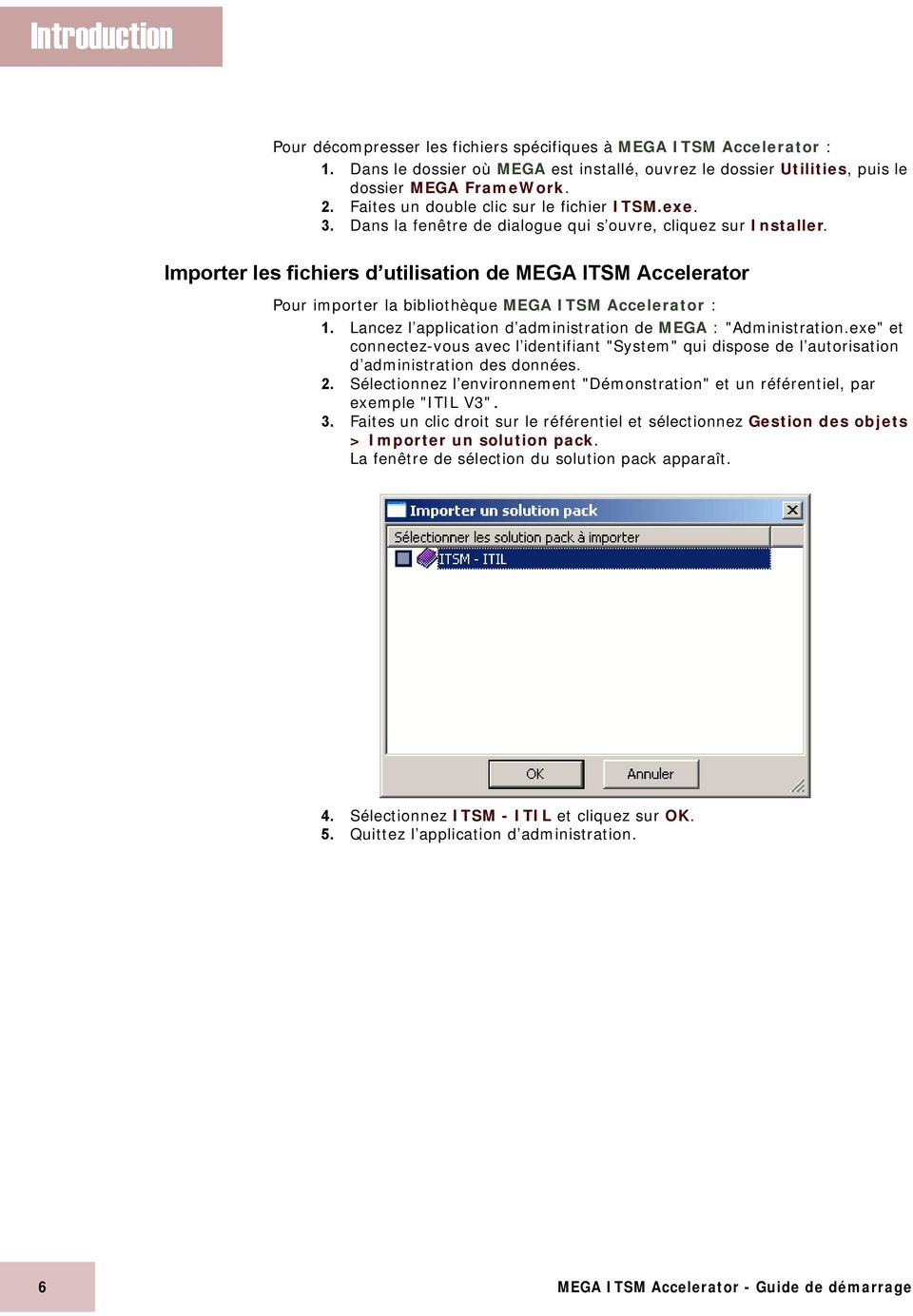 Importer les fichiers d utilisation de MEGA ITSM Accelerator Pour importer la bibliothèque MEGA ITSM Accelerator : 1. Lancez l application d administration de MEGA : "Administration.