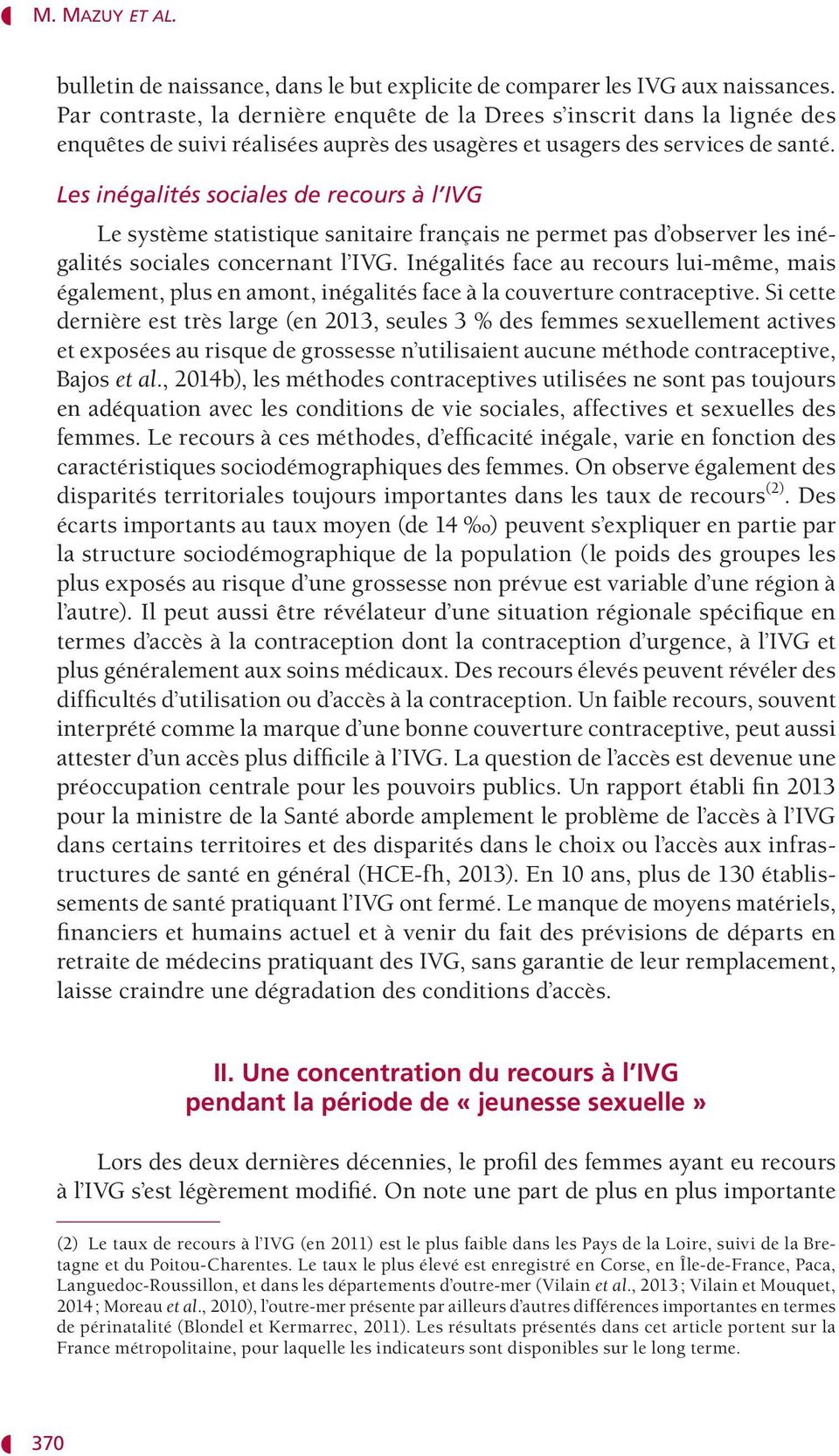 Les inégalités sociales de recours à l IVG Le système statistique sanitaire français ne permet pas d observer les inégalités sociales concernant l IVG.