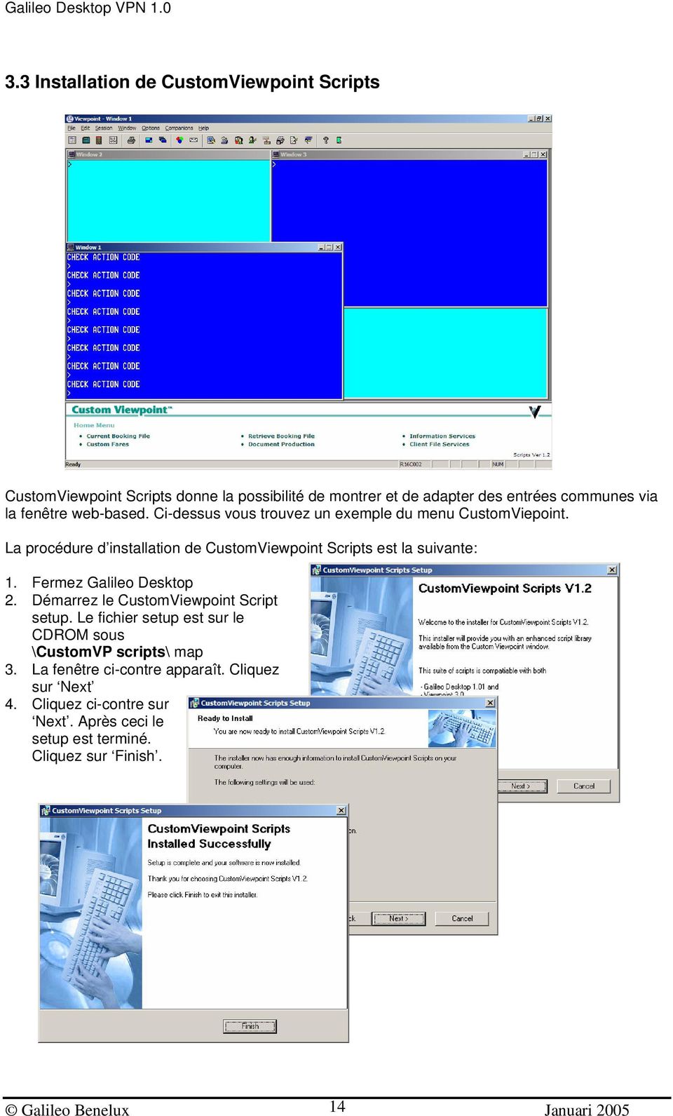 La procédure d installation de CustomViewpoint Scripts est la suivante: 1. Fermez Galileo Desktop 2. Démarrez le CustomViewpoint Script setup.