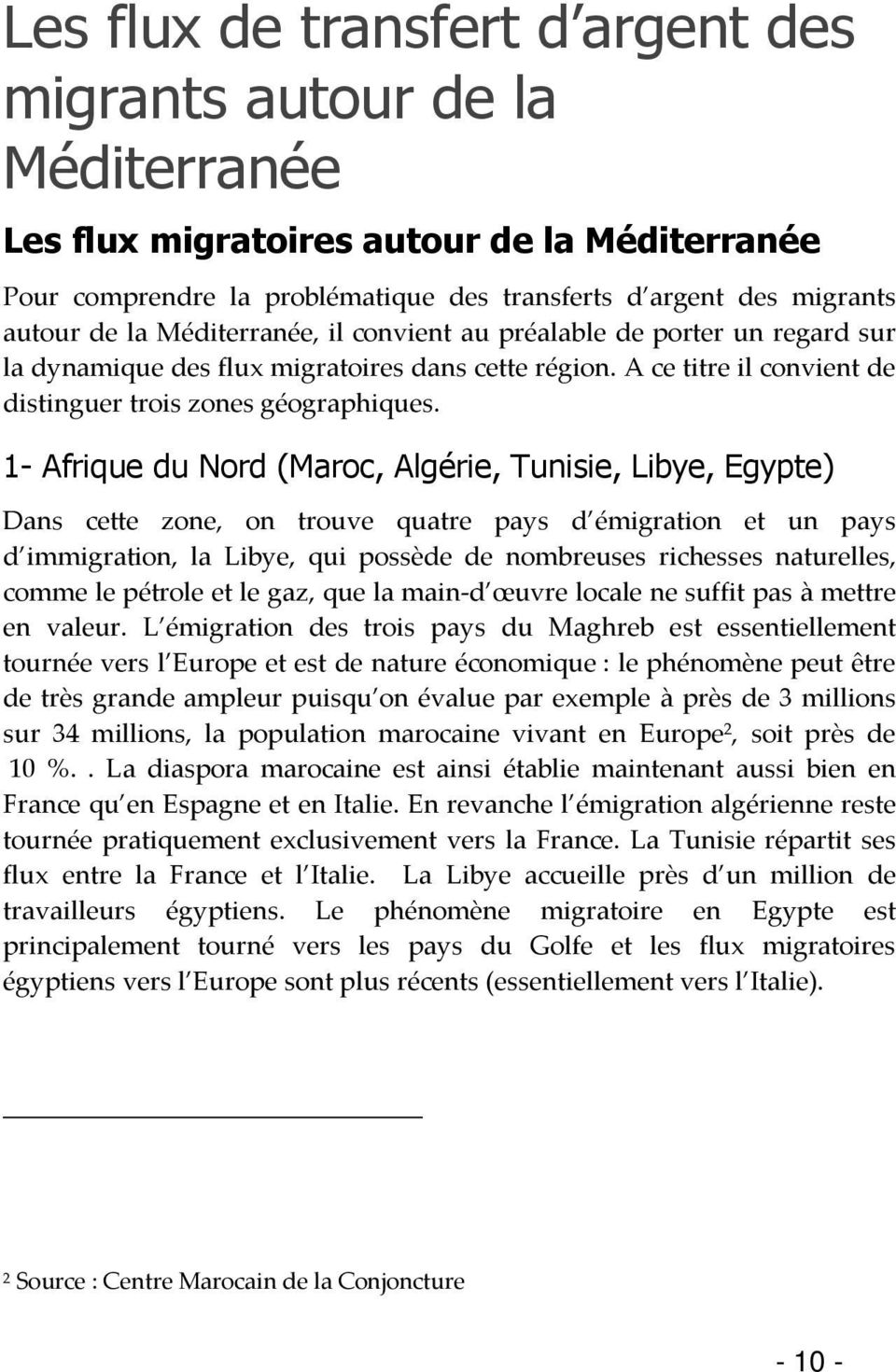 1- Afrique du Nord (Maroc, Algérie, Tunisie, Libye, Egypte) Dans cette zone, on trouve quatre pays d émigration et un pays d immigration, la Libye, qui possède de nombreuses richesses naturelles,