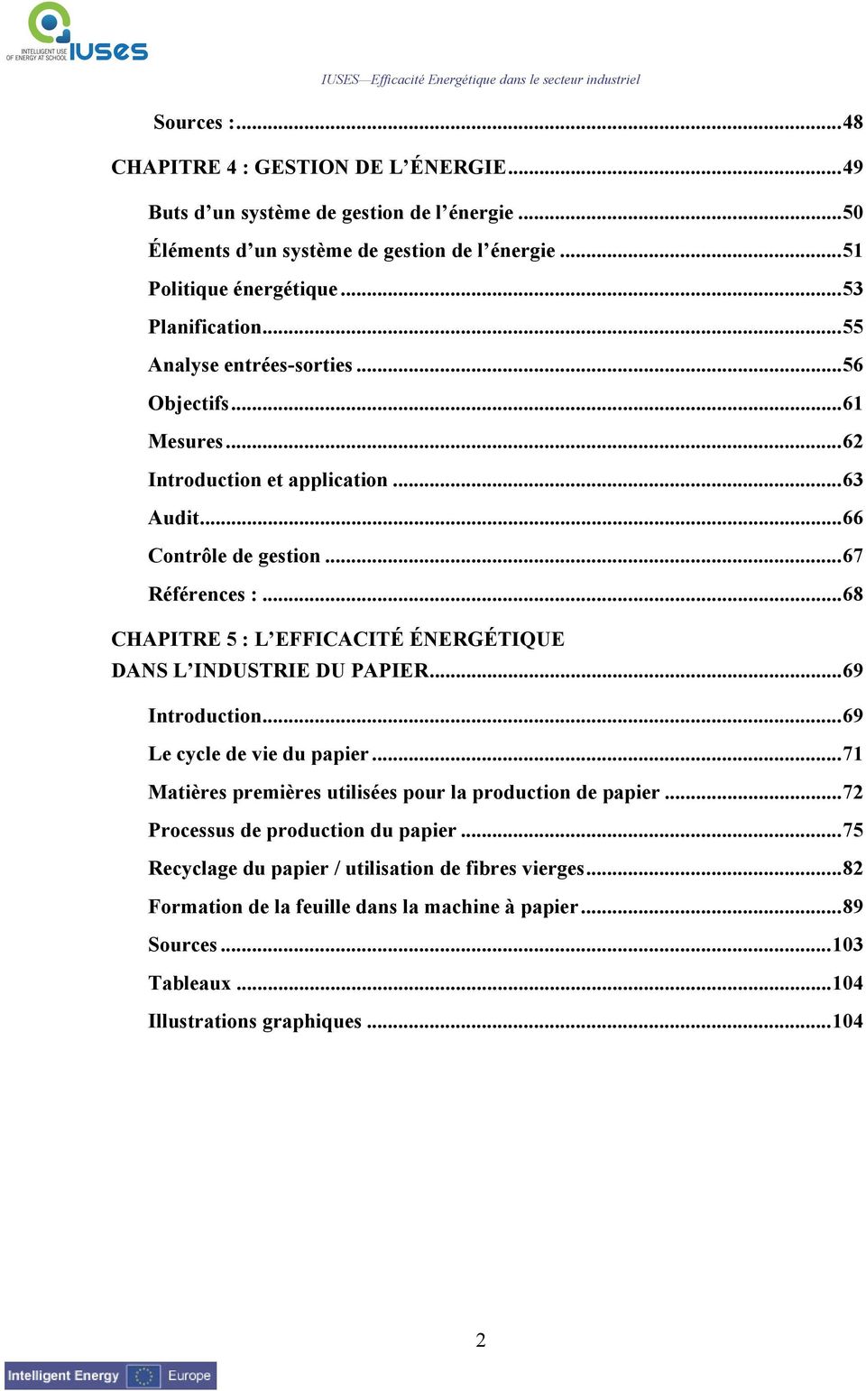 ..68 CHAPITRE 5 : L EFFICACITÉ ÉNERGÉTIQUE DANS L INDUSTRIE DU PAPIER...69 Introduction...69 Le cycle de vie du papier...71 Matières premières utilisées pour la production de papier.