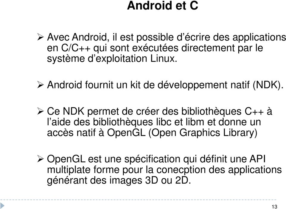 Ce NDK permet de créer des bibliothèques C++ à l aide des bibliothèques libc et libm et donne un accès natif à OpenGL