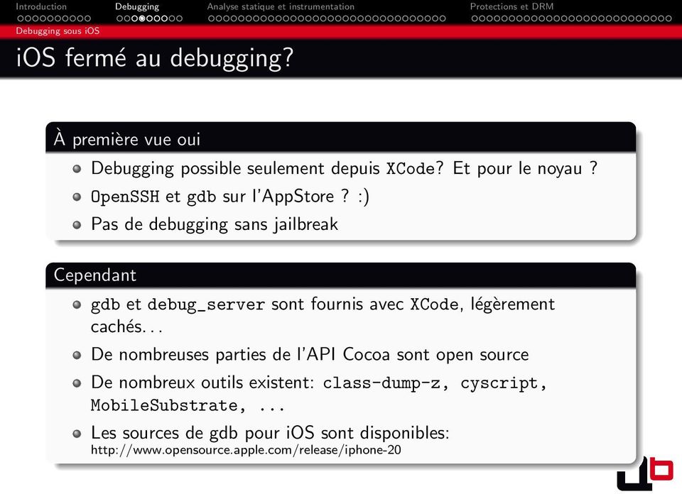 :) Pas de debugging sans jailbreak Cependant gdb et debug_server sont fournis avec XCode, légèrement cachés.