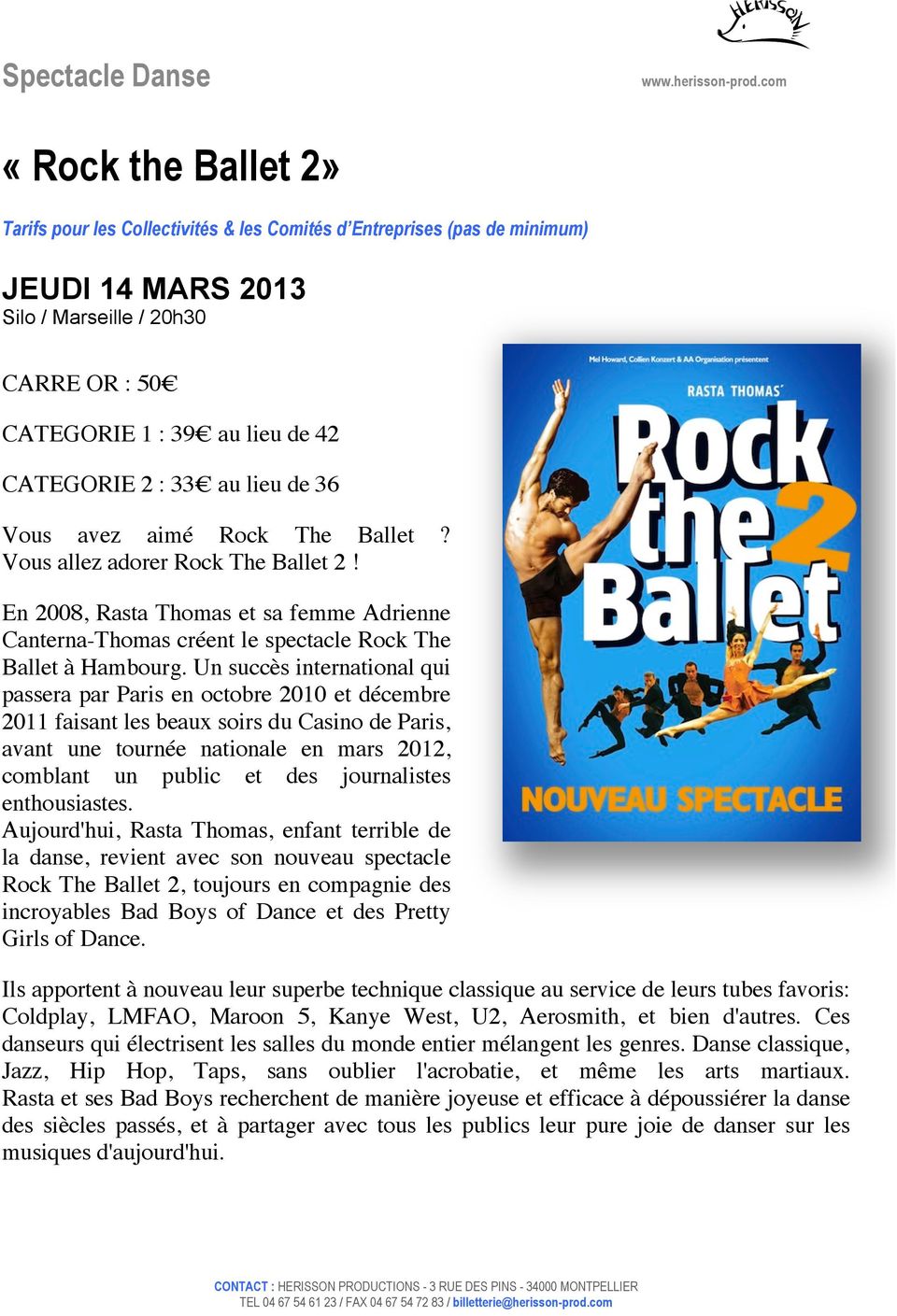: 33 au lieu de 36 Vous avez aimé Rock The Ballet? Vous allez adorer Rock The Ballet 2! En 2008, Rasta Thomas et sa femme Adrienne Canterna-Thomas créent le spectacle Rock The Ballet à Hambourg.