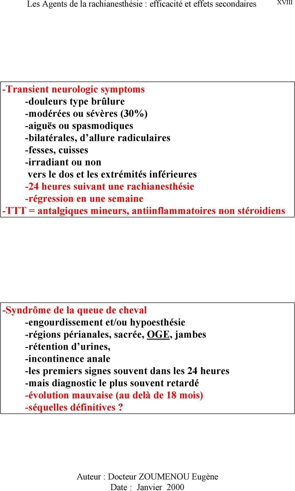 antiinflammatoires non stéroidiens -Syndrôme de la queue de cheval -engourdissement et/ou hypoesthésie -régions périanales, sacrée, OGE, jambes -rétention d