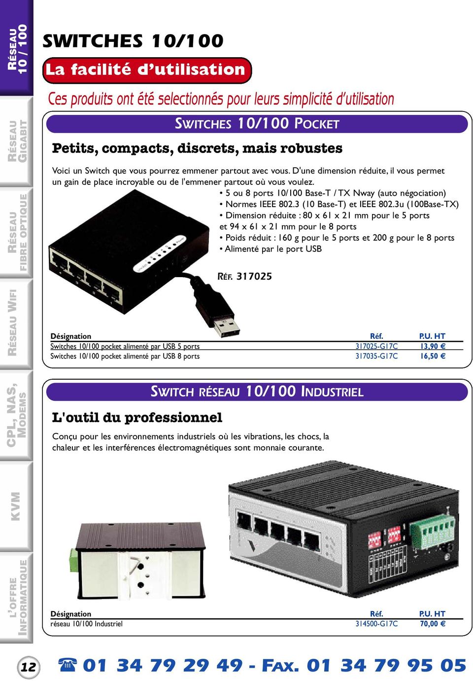 5 ou 8 ports 10/100 Base-T / TX Nway (auto négociation) Normes IEEE 802.3 (10 Base-T) et IEEE 802.