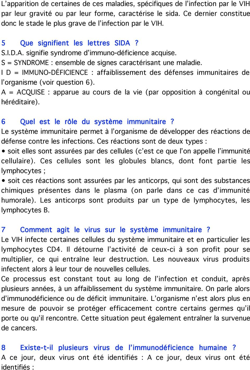 S = SYNDROME : ensemble de signes caractérisant une maladie. I D = IMMUNO-DÉFICIENCE : affaiblissement des défenses immunitaires de l organisme (voir question 6).