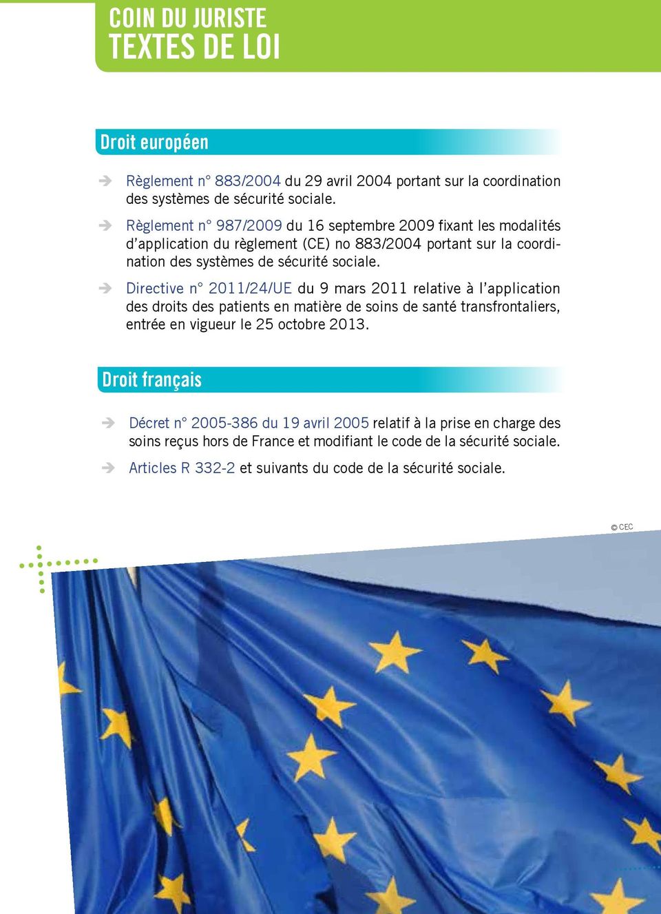 Directive n 2011/24/UE du 9 mars 2011 relative à l application des droits des patients en matière de soins de santé transfrontaliers, entrée en vigueur le 25 octobre 2013.