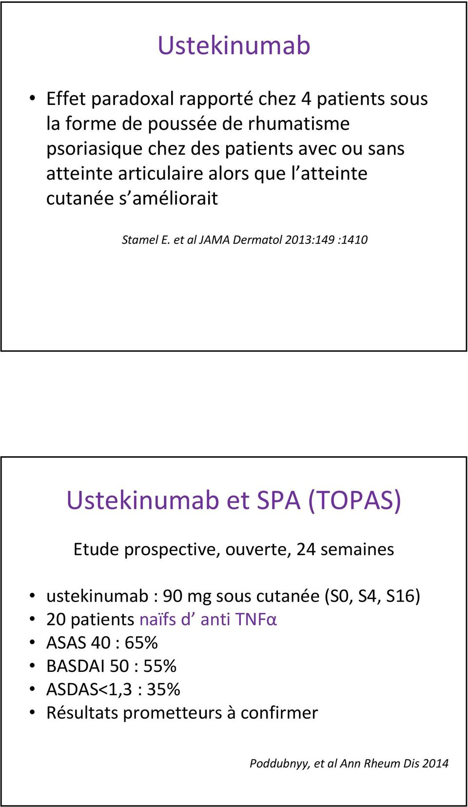 et al JAMA Dermatol 2013:149 :1410 Ustekinumab et SPA (TOPAS) Etude prospective, ouverte, 24 semaines ustekinumab : 90 mg