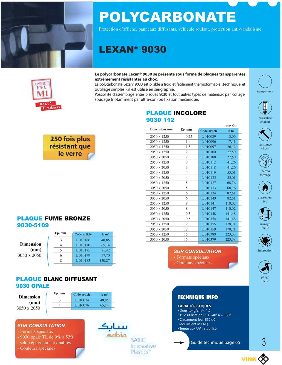 Le polycarbonate Lexan 900 est pliable à froid et facilement thermoformable technique et outillage simples ), il est utilisé en sérigraphie.