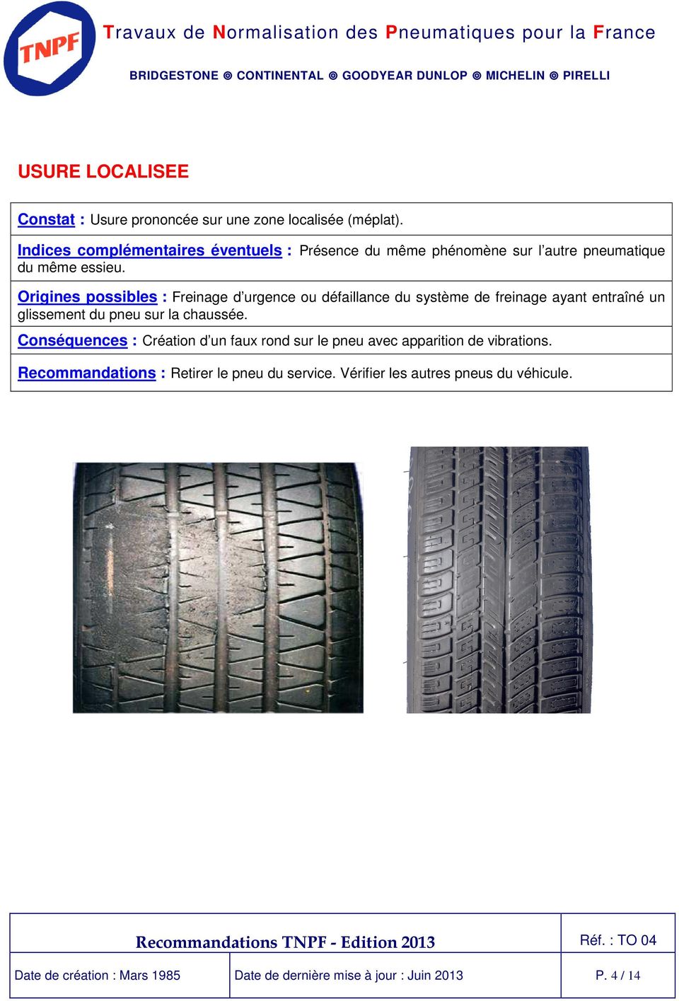 Origines possibles : Freinage d urgence ou défaillance du système de freinage ayant entraîné un glissement du pneu sur la chaussée.