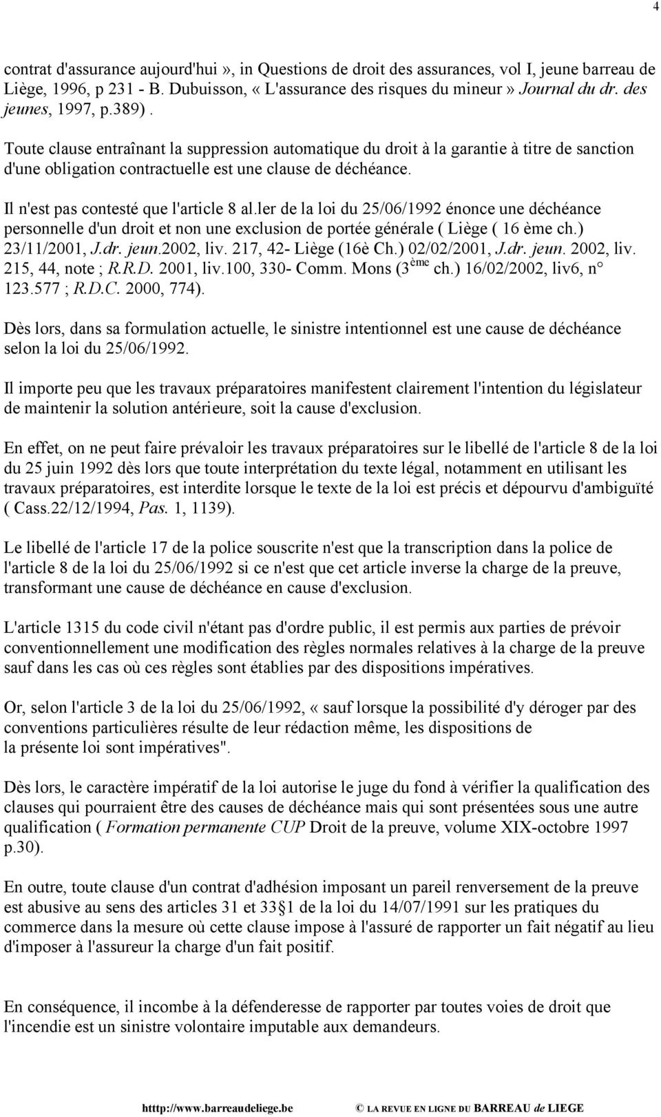 Il n'est pas contesté que l'article 8 al.ler de la loi du 25/06/1992 énonce une déchéance personnelle d'un droit et non une exclusion de portée générale ( Liège ( 16 ème ch.) 23/11/2001, J.dr. jeun.