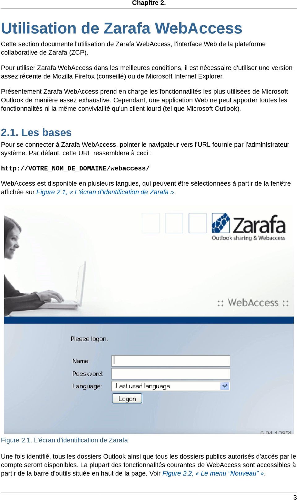 Présentement Zarafa WebAccess prend en charge les fonctionnalités les plus utilisées de Microsoft Outlook de manière assez exhaustive.