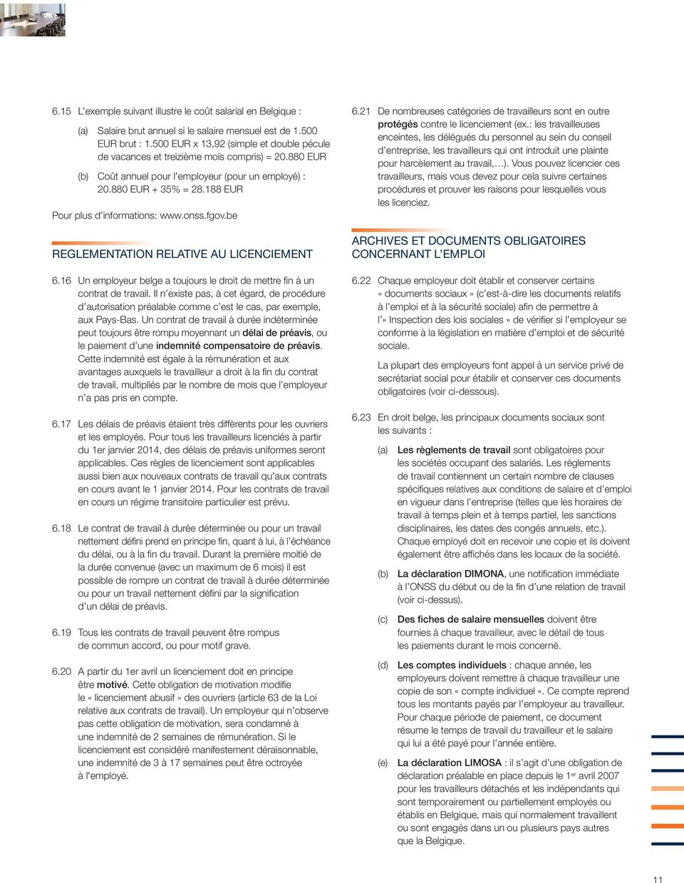 188 EUR Pour plus d informations: www.onss.fgov.be REGLEMENTATION RELATIVE AU LICENCIEMENT 6.16 Un employeur belge a toujours le droit de mettre fin à un contrat de travail.