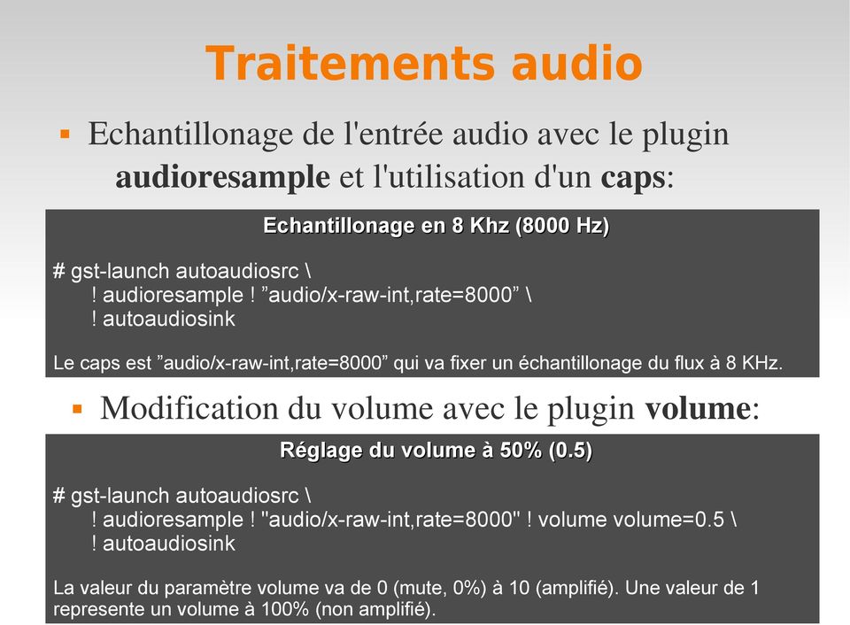 autoaudiosink Le caps est audio/x-raw-int,rate=8000 qui va fixer un échantillonage du flux à 8 KHz.