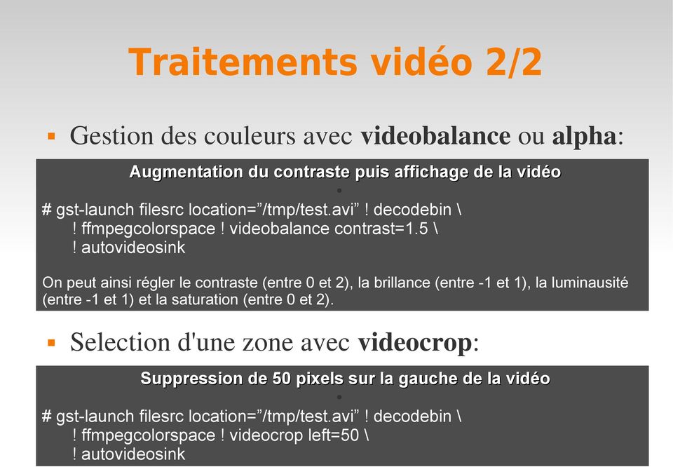 autovideosink On peut ainsi régler le contraste (entre 0 et 2), la brillance (entre -1 et 1), la luminausité (entre -1 et 1) et la saturation
