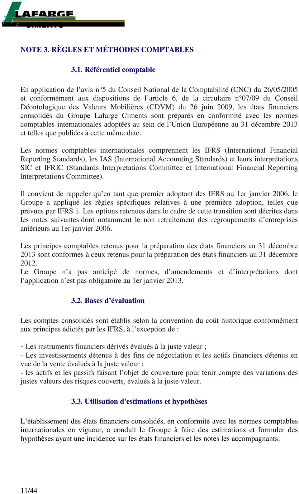 Déontologique des Valeurs Mobilières (CDVM) du 26 juin 2009, les états financiers consolidés du Groupe Lafarge Ciments sont préparés en conformité avec les normes comptables internationales adoptées