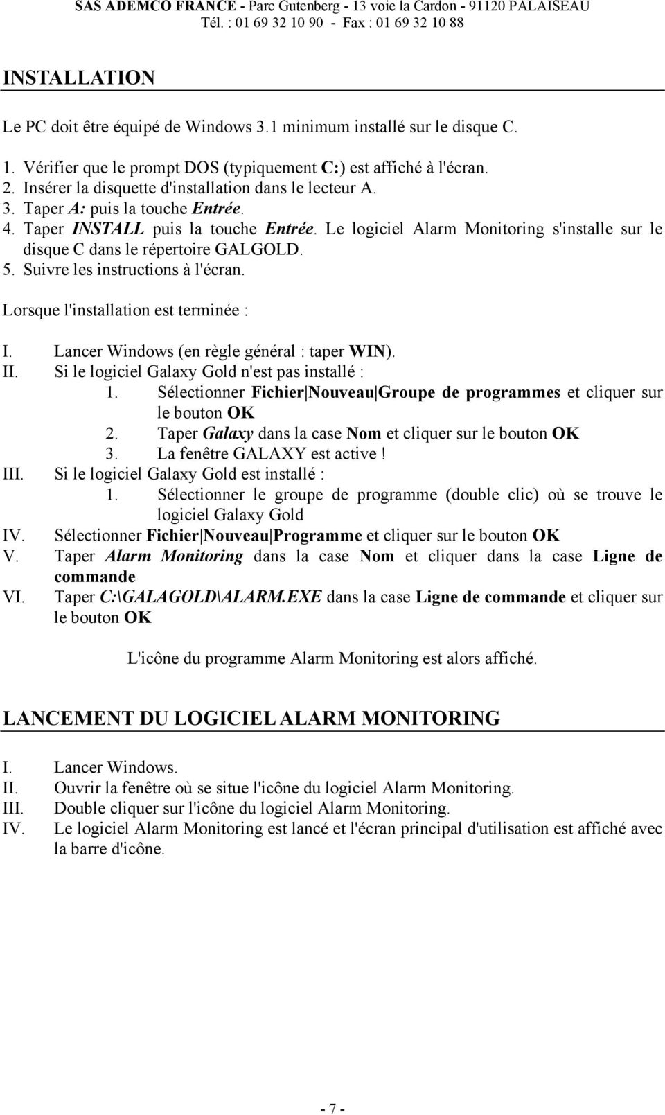 Le logiciel Alarm Monitoring s'installe sur le disque C dans le répertoire GALGOLD. 5. Suivre les instructions à l'écran. Lorsque l'installation est terminée : I.