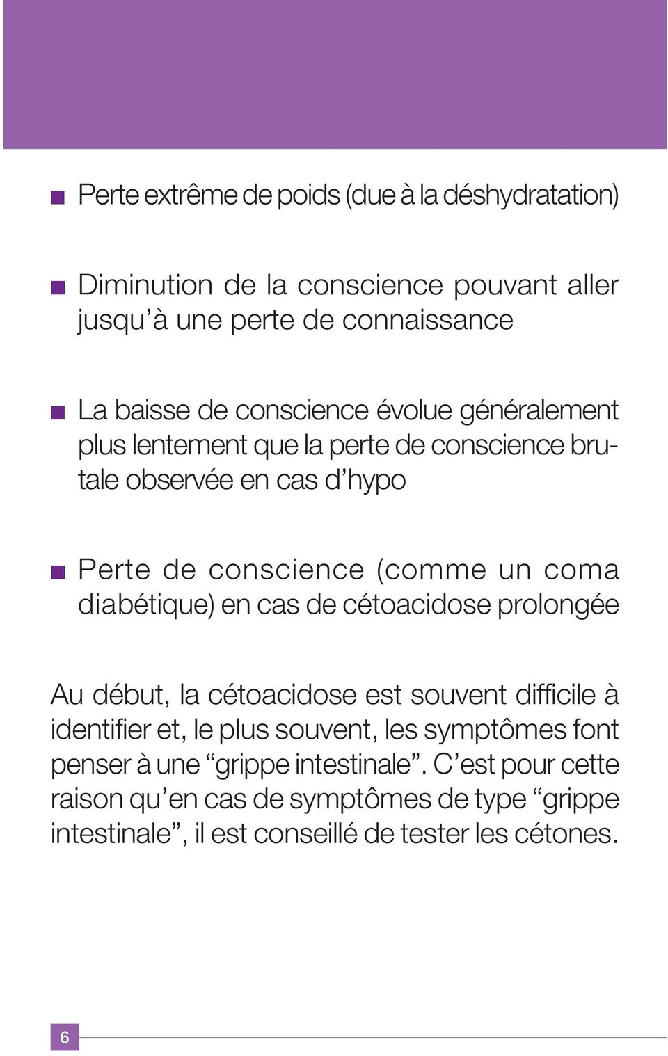 diabétique) en cas de cétoacidose prolongée Au début, la cétoacidose est souvent difficile à identifier et, le plus souvent, les symptômes