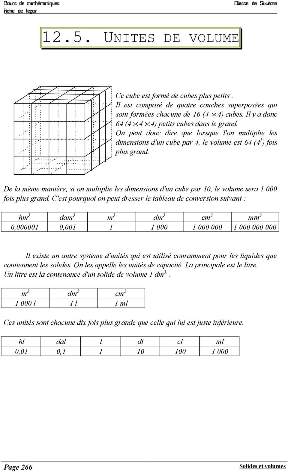 De la même manière, si on multiplie les dimensions d'un cube par 10, le volume sera 1 000 fois plus grand.