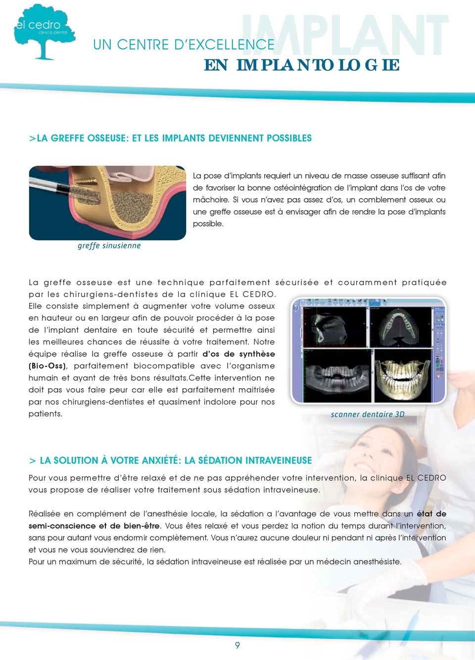 greffe sinusienne La greffe osseuse est une technique parfaitement sécurisée et couramment pratiquée par les chirurgiens-dentistes de la clinique EL CEDRO.