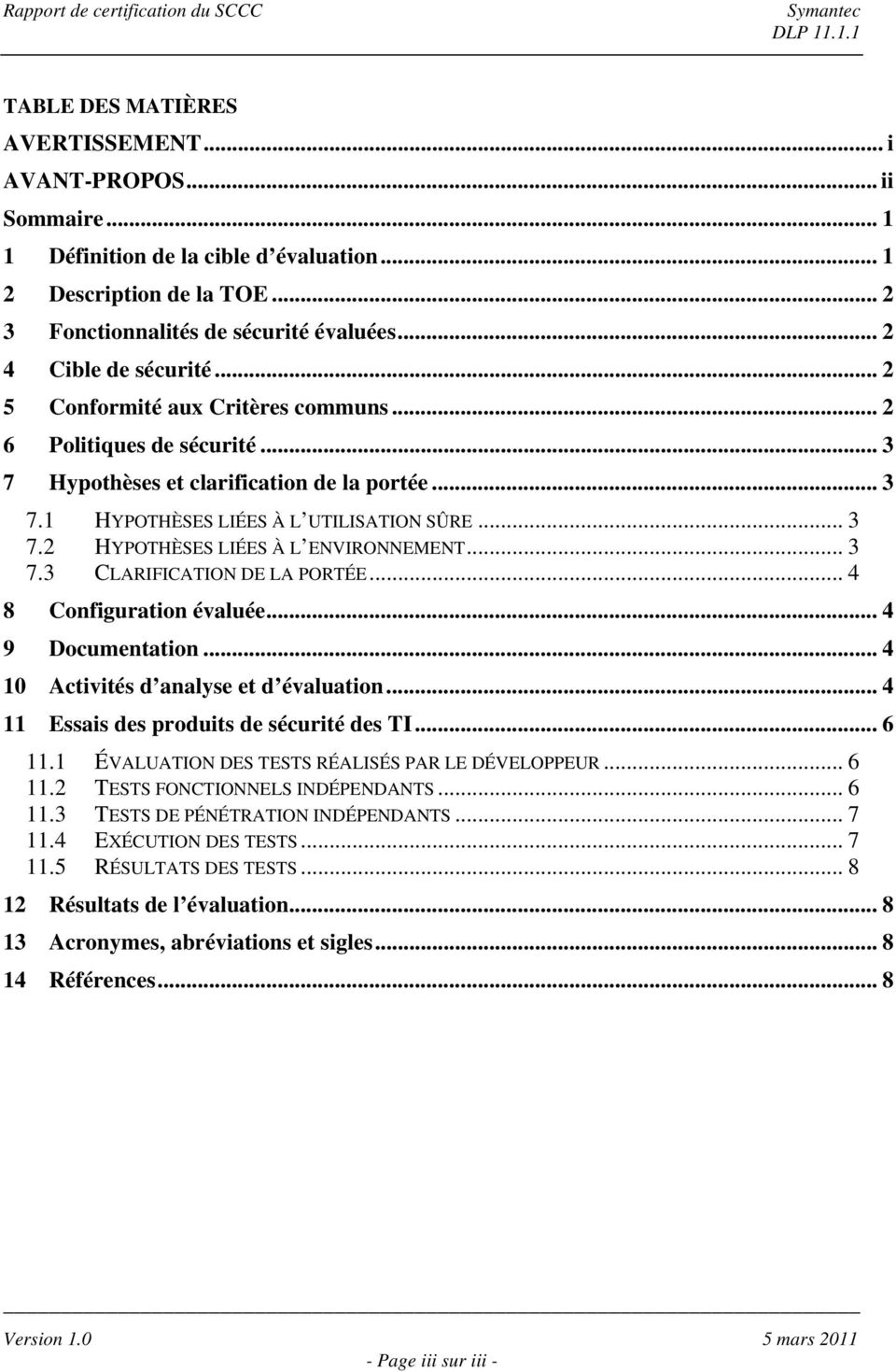 .. 3 7.3 CLARIFICATION DE LA PORTÉE... 4 8 Configuration évaluée...4 9 Documentation... 4 10 Activités d analyse et d évaluation... 4 11 Essais des produits de sécurité des TI... 6 11.