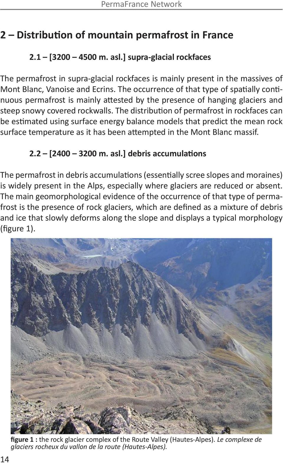 The occurrence of that type of spatially continuous permafrost is mainly attested by the presence of hanging glaciers and steep snowy covered rockwalls.