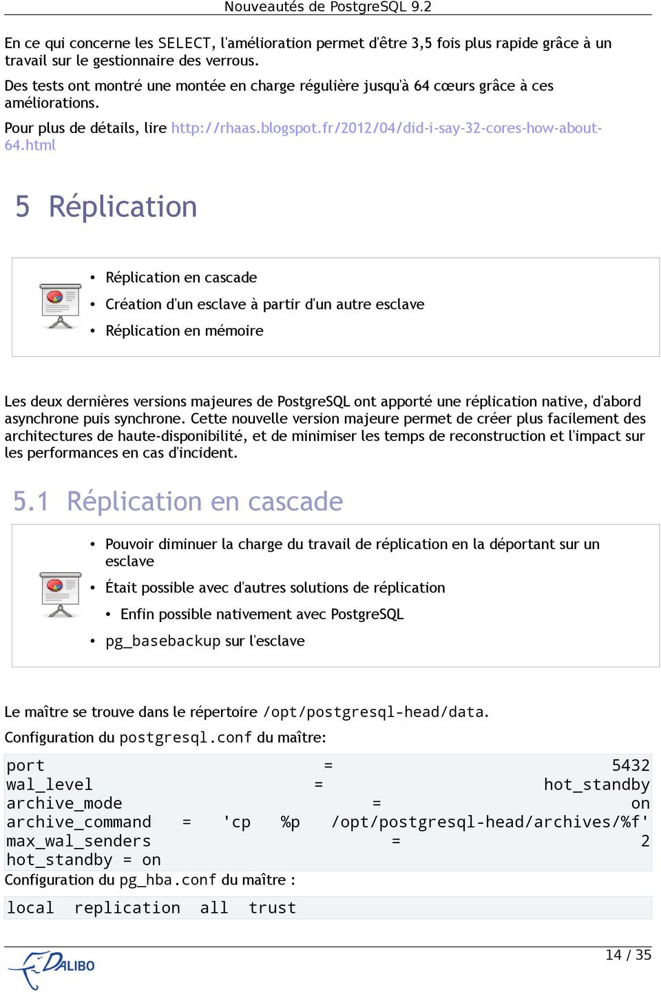 html 5 Réplication Réplication en cascade Création d'un esclave à partir d'un autre esclave Réplication en mémoire Les deux dernières versions majeures de PostgreSQL ont apporté une réplication