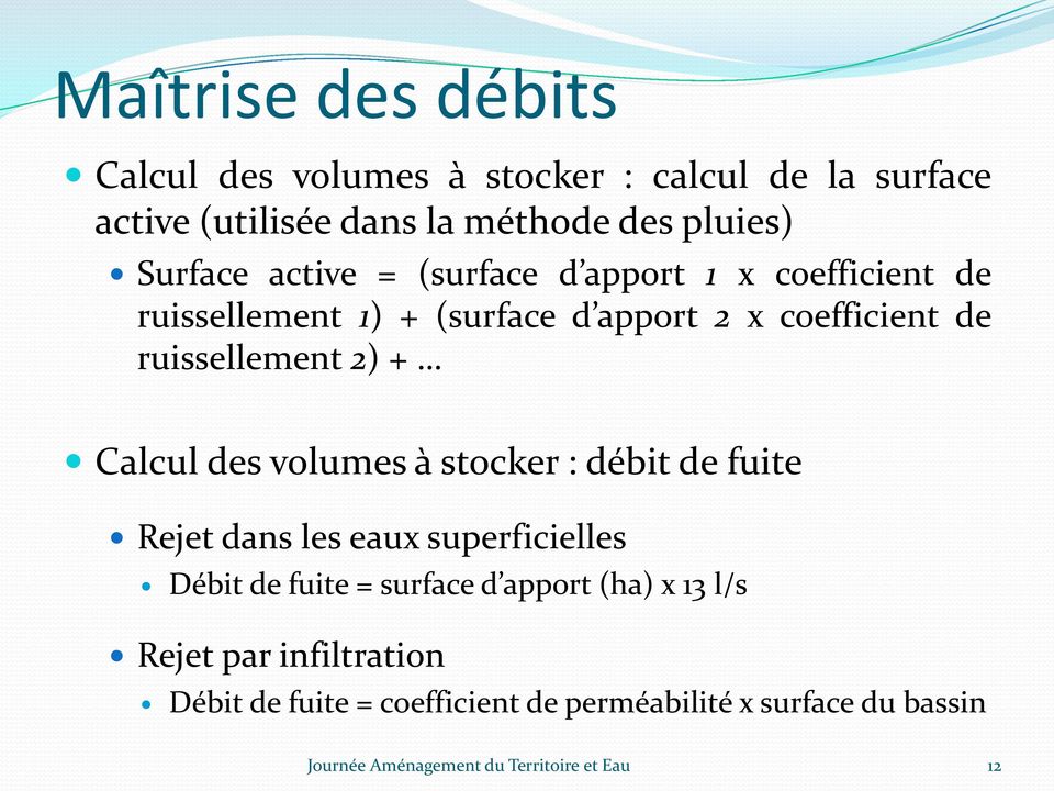 Calcul des volumes à stocker : débit de fuite Rejet dans les eaux superficielles Débit de fuite = surface d apport (ha) x 13