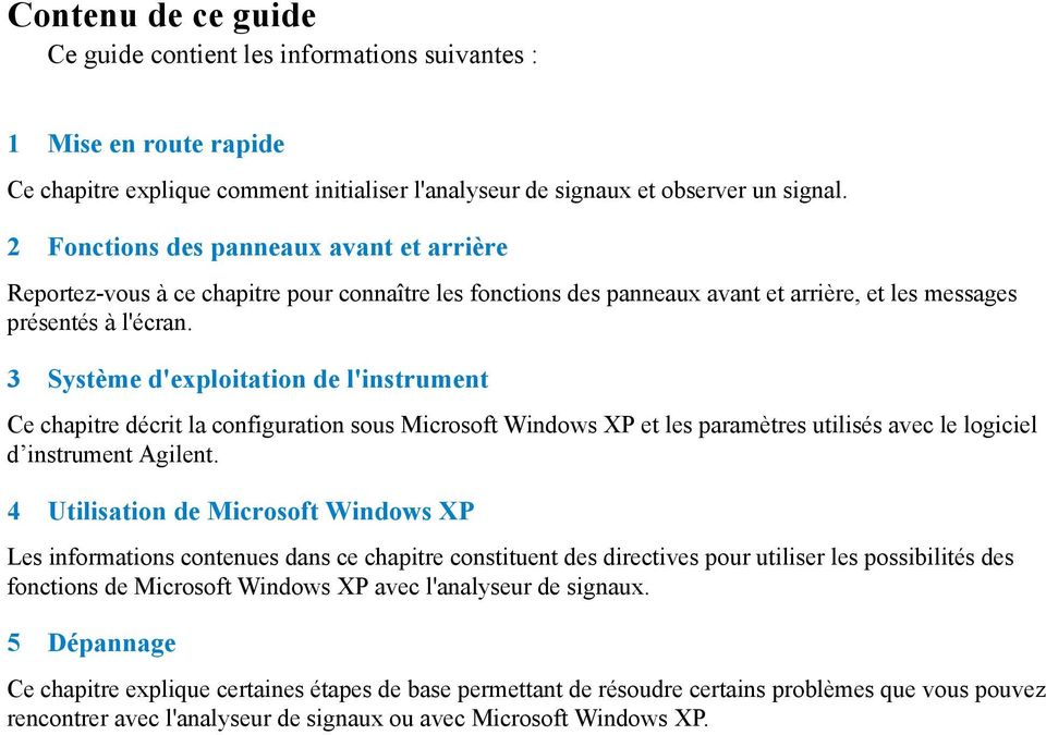3 Système d'exploitation de l'instrument Ce chapitre décrit la configuration sous Microsoft Windows XP et les paramètres utilisés avec le logiciel d instrument Agilent.