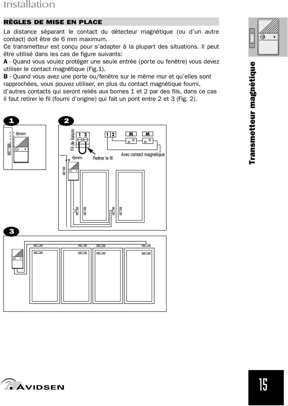 Il peut être utilisé dans les cas de figure suivants: A - Quand vous voulez protéger une seule entrée (porte ou fenêtre) vous devez utiliser le contact magnétique (Fig.1).