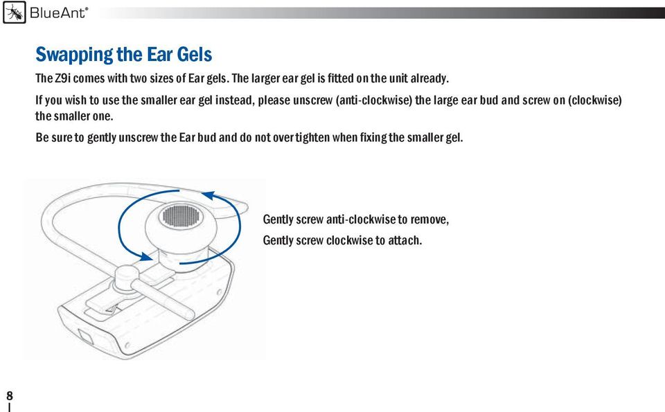 If you wish to use the smaller ear gel instead, please unscrew (anti-clockwise) the large ear bud and