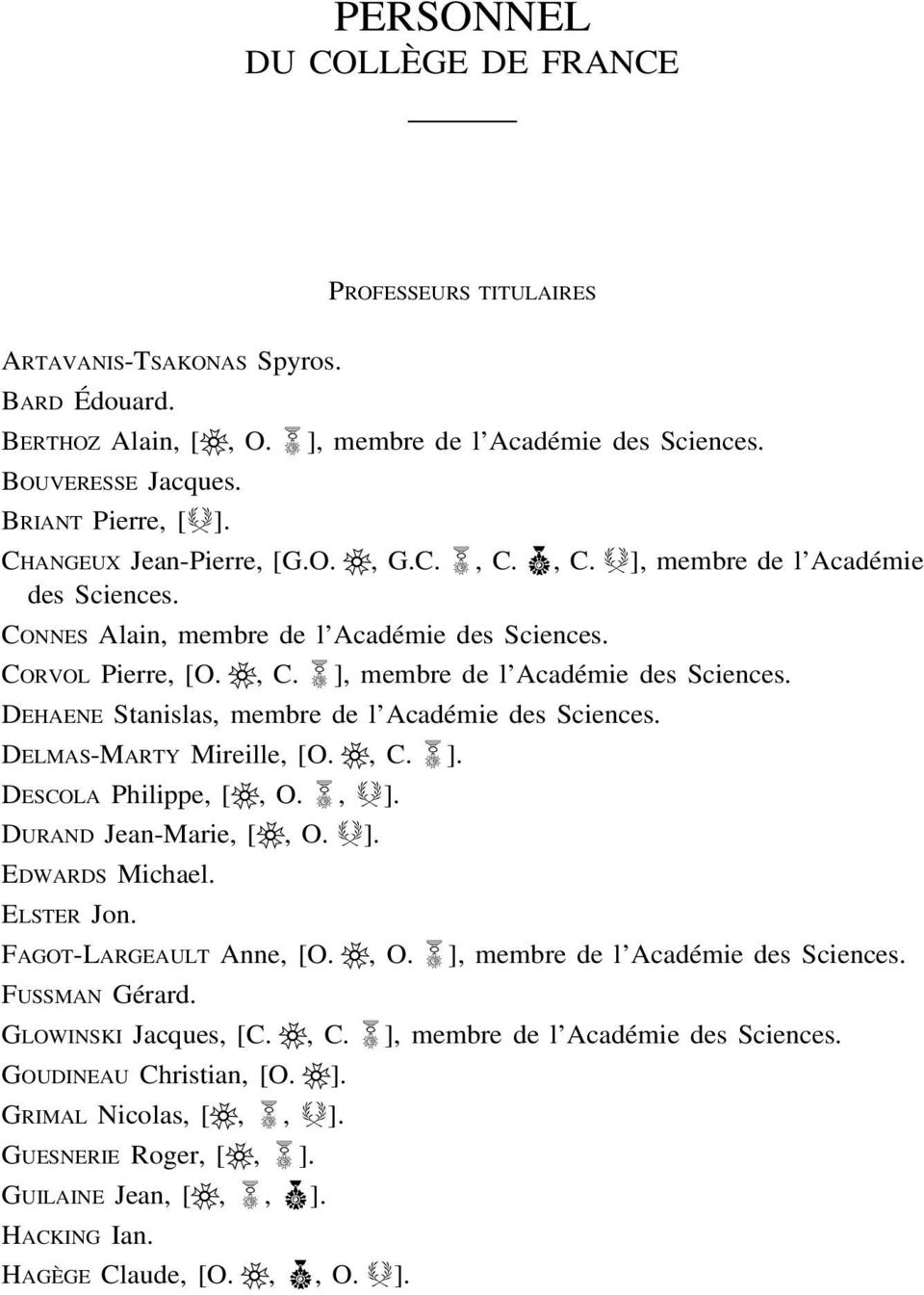 DEHAENE Stanislas, membre de l Académie des Sciences. DELMAS-MARTY Mireille, [O. a, C.l]. DESCOLA Philippe, [a, O.l, "]. DURAND Jean-Marie, [a, O."]. EDWARDS Michael. ELSTER Jon.
