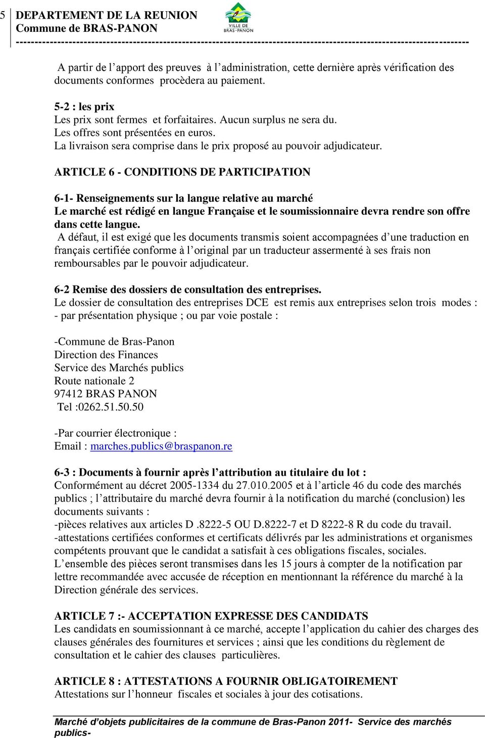 ARTICLE 6 - CONDITIONS DE PARTICIPATION 6-1- Renseignements sur la langue relative au marché Le marché est rédigé en langue Française et le soumissionnaire devra rendre son offre dans cette langue.